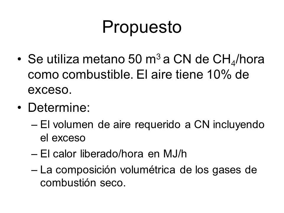 Propuesto Se utiliza metano 50 m3 a CN de CH4/hora como combustible. El aire tiene 10% de exceso. Determine: