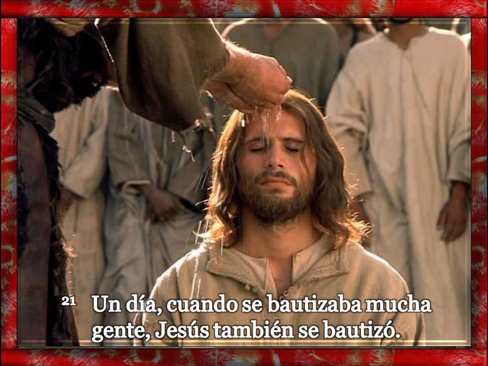 21 Un día, cuando se bautizaba mucha gente, Jesús también se bautizó.