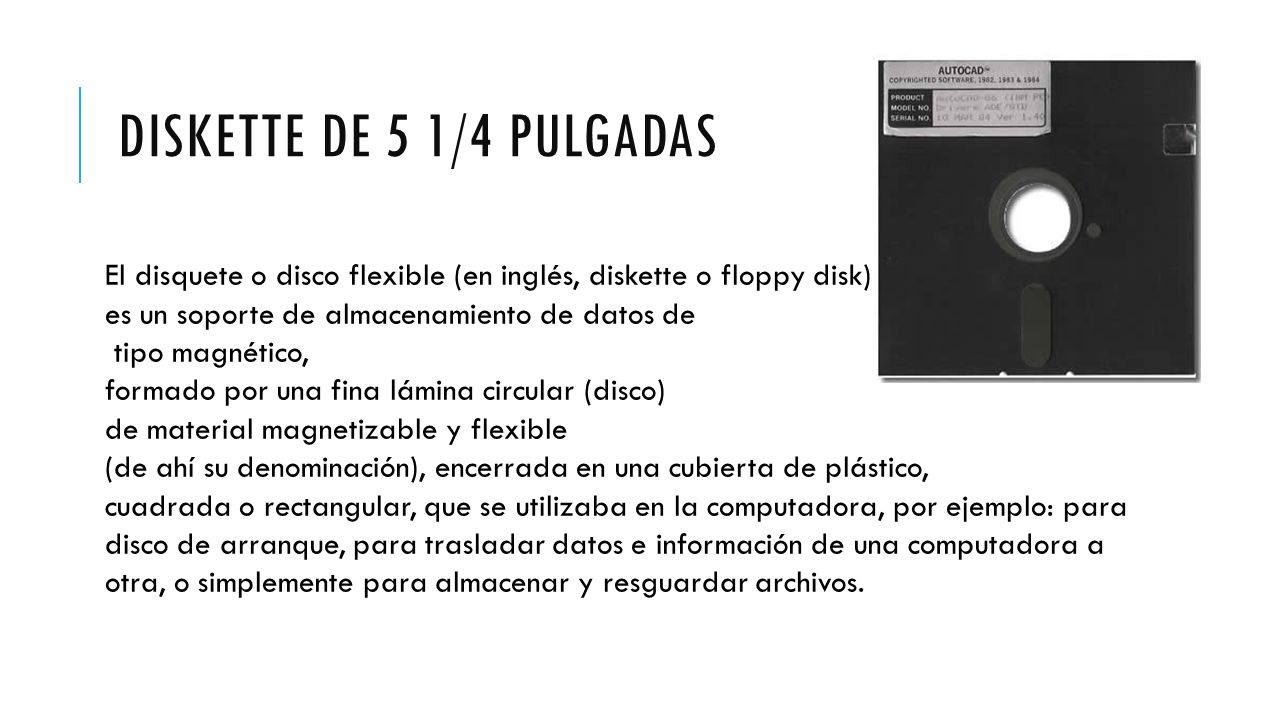 DISKETTE DE 5 1/4 PULGADAS El disquete o disco flexible (en inglés, diskette o floppy disk) es un soporte de almacenamiento de datos de.