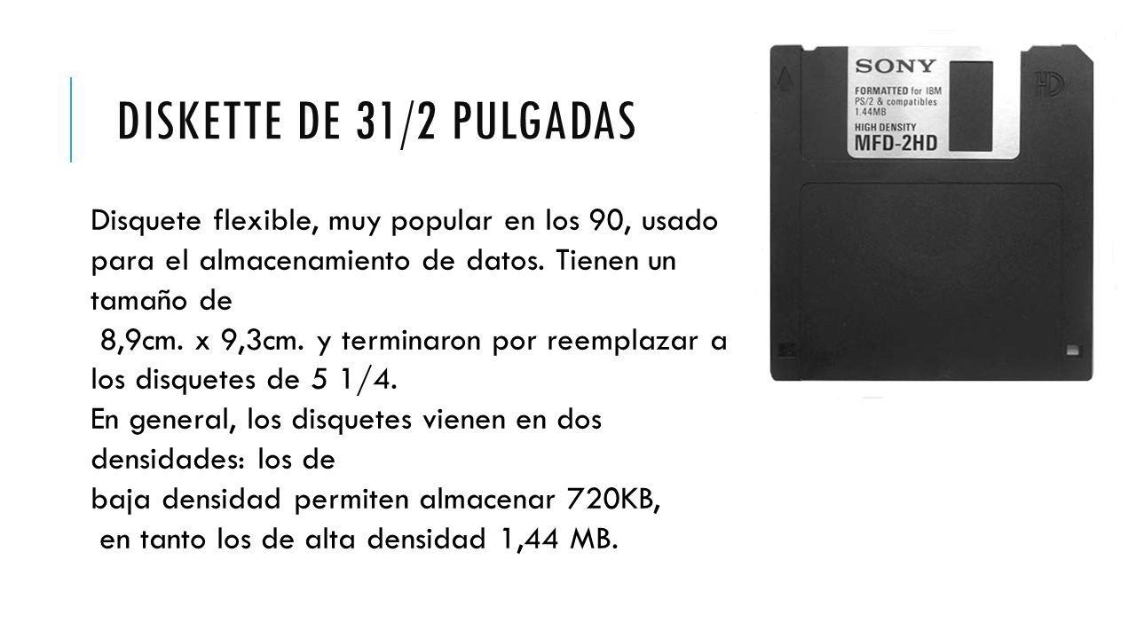 DISKETTE DE 31/2 PULGADAS Disquete flexible, muy popular en los 90, usado. para el almacenamiento de datos. Tienen un tamaño de.