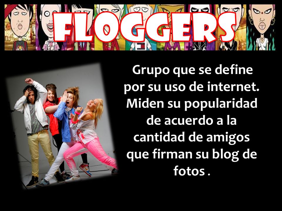 FLOGGERS Grupo que se define por su uso de internet.