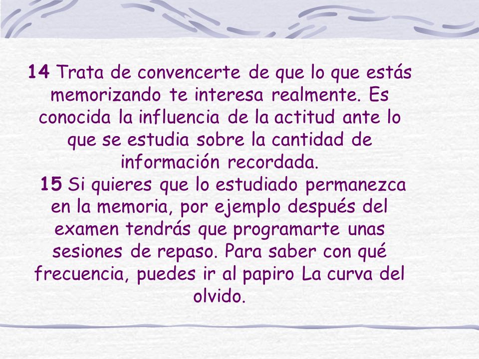 14 Trata de convencerte de que lo que estás memorizando te interesa realmente.