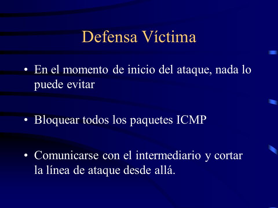 Defensa Víctima En el momento de inicio del ataque, nada lo puede evitar. Bloquear todos los paquetes ICMP.