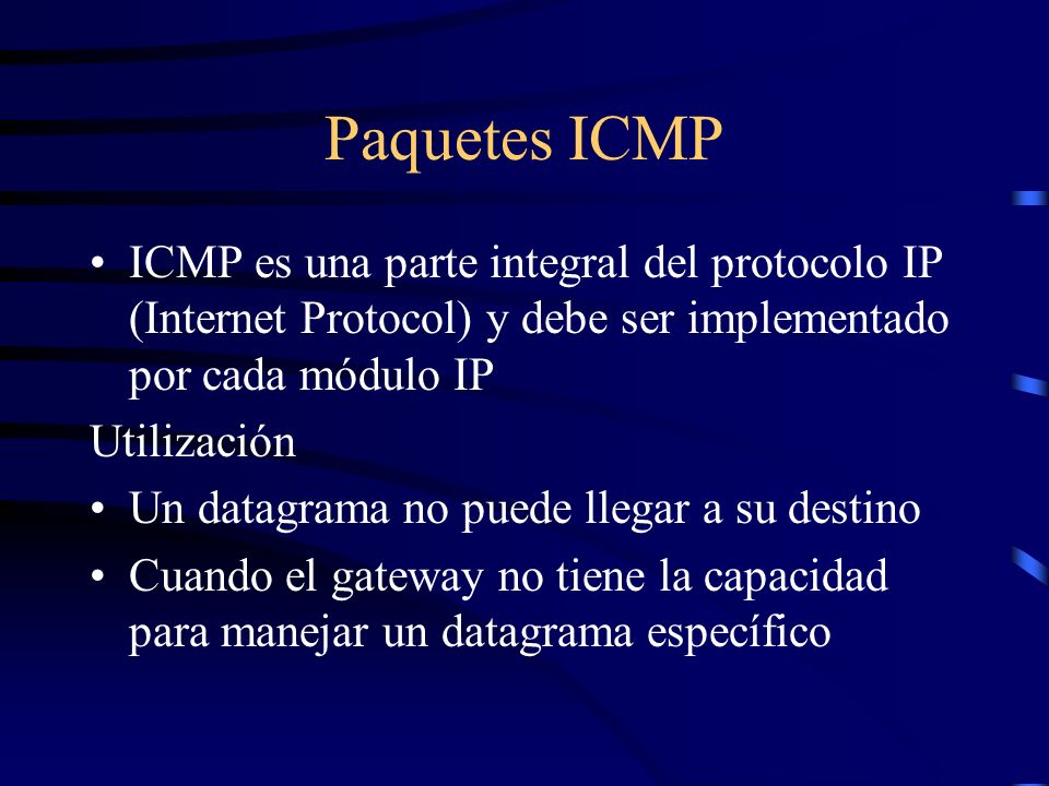 Paquetes ICMP ICMP es una parte integral del protocolo IP (Internet Protocol) y debe ser implementado por cada módulo IP.