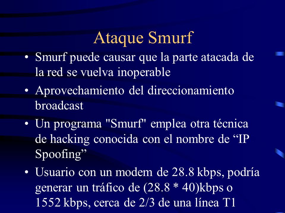 Ataque Smurf Smurf puede causar que la parte atacada de la red se vuelva inoperable. Aprovechamiento del direccionamiento broadcast.