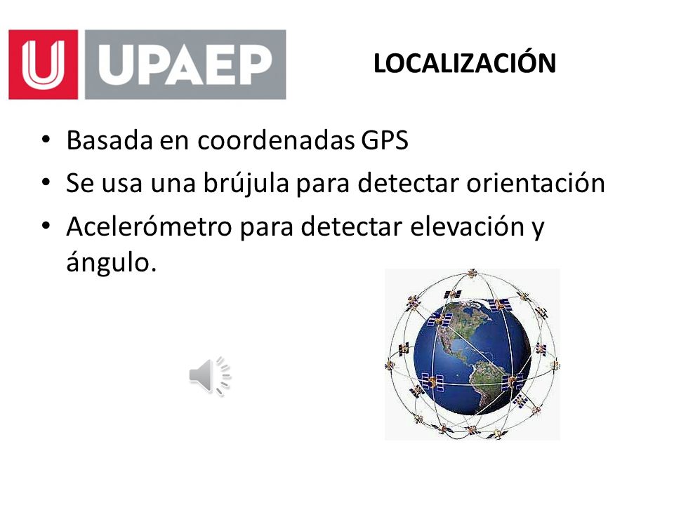 LOCALIZACIÓN Basada en coordenadas GPS. Se usa una brújula para detectar orientación.
