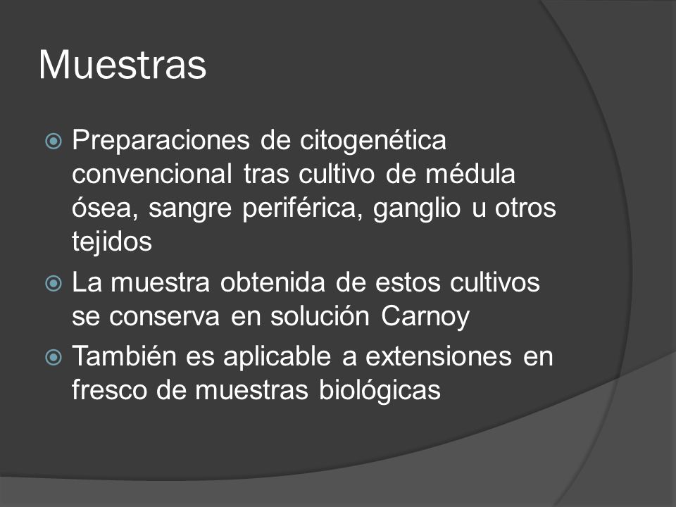 Muestras Preparaciones de citogenética convencional tras cultivo de médula ósea, sangre periférica, ganglio u otros tejidos.