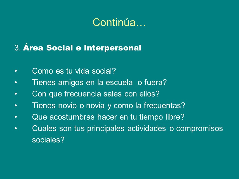 Continúa… 3. Área Social e Interpersonal Como es tu vida social