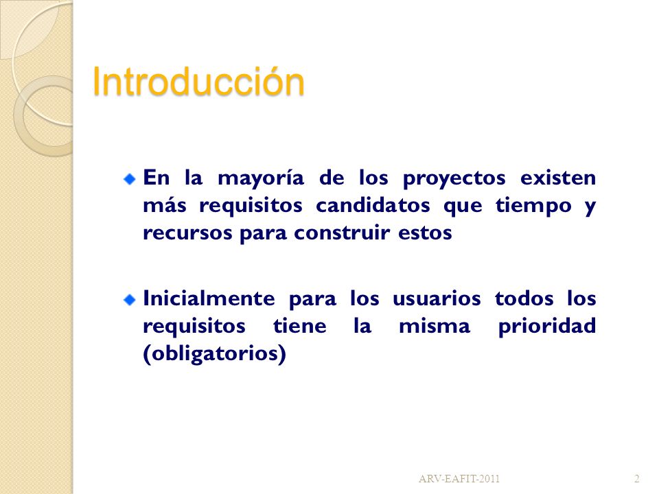 Introducción En la mayoría de los proyectos existen más requisitos candidatos que tiempo y recursos para construir estos.