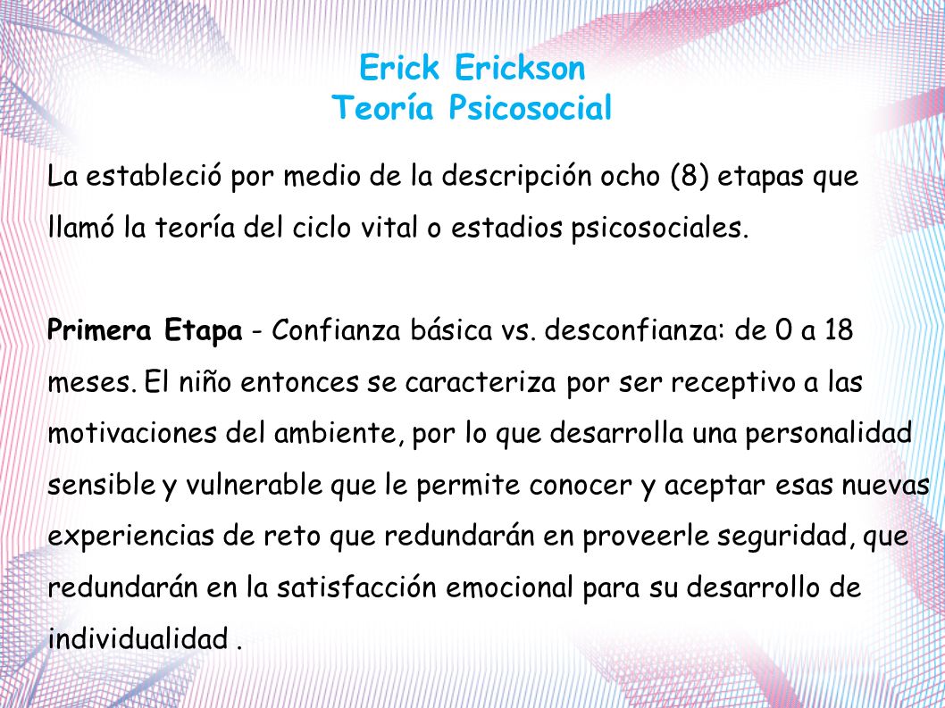 Teoría Psicosocial La estableció por medio de la descripción ocho (8) etapas que. llamó la teoría del ciclo vital o estadios psicosociales.