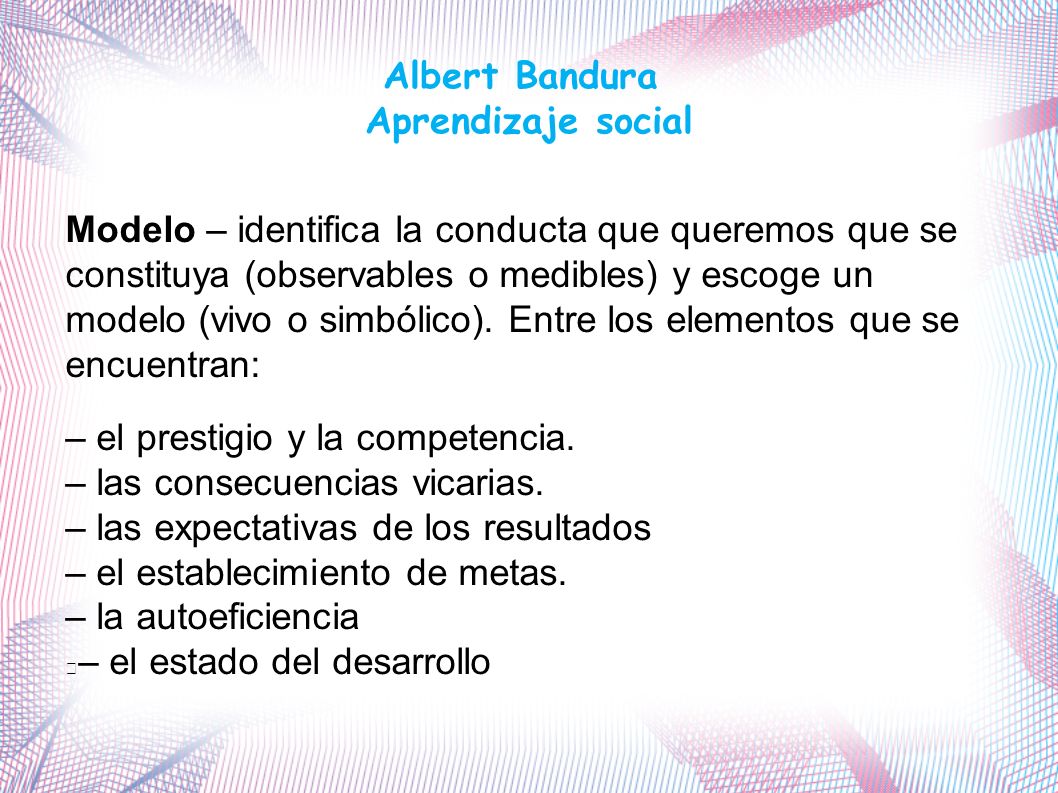 Aprendizaje social Modelo – identifica la conducta que queremos que se. constituya (observables o medibles) y escoge un.