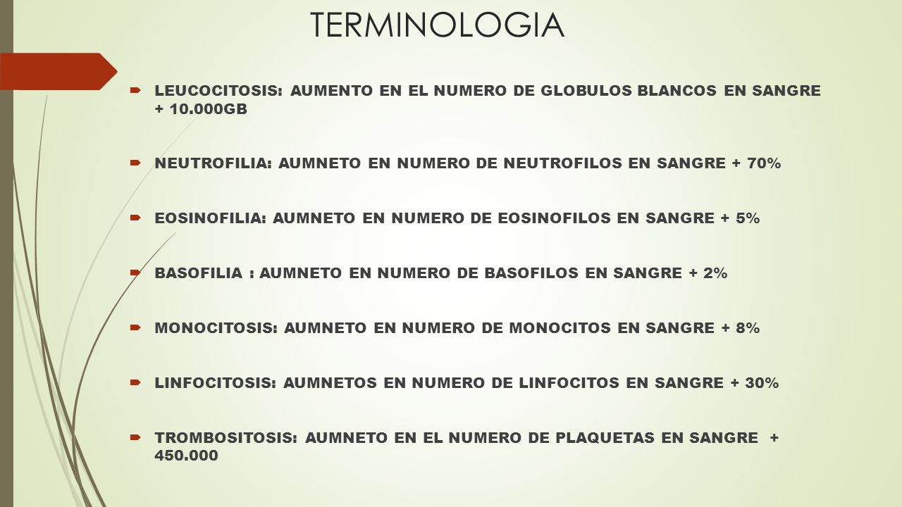 TERMINOLOGIA LEUCOCITOSIS: AUMENTO EN EL NUMERO DE GLOBULOS BLANCOS EN SANGRE GB.