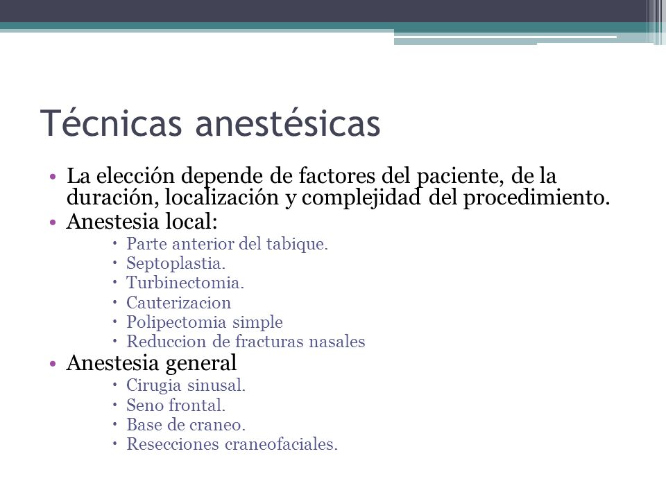 Técnicas anestésicas La elección depende de factores del paciente, de la duración, localización y complejidad del procedimiento.