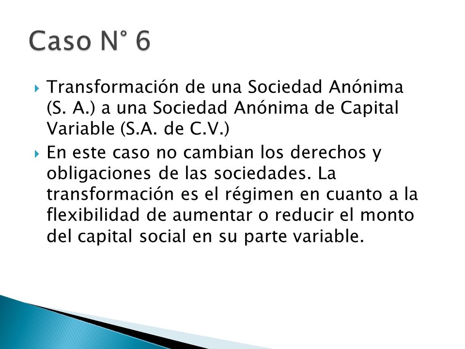 Caso N° 6 Transformación de una Sociedad Anónima (S. A.) a una Sociedad Anónima de Capital Variable (S.A. de C.V.)
