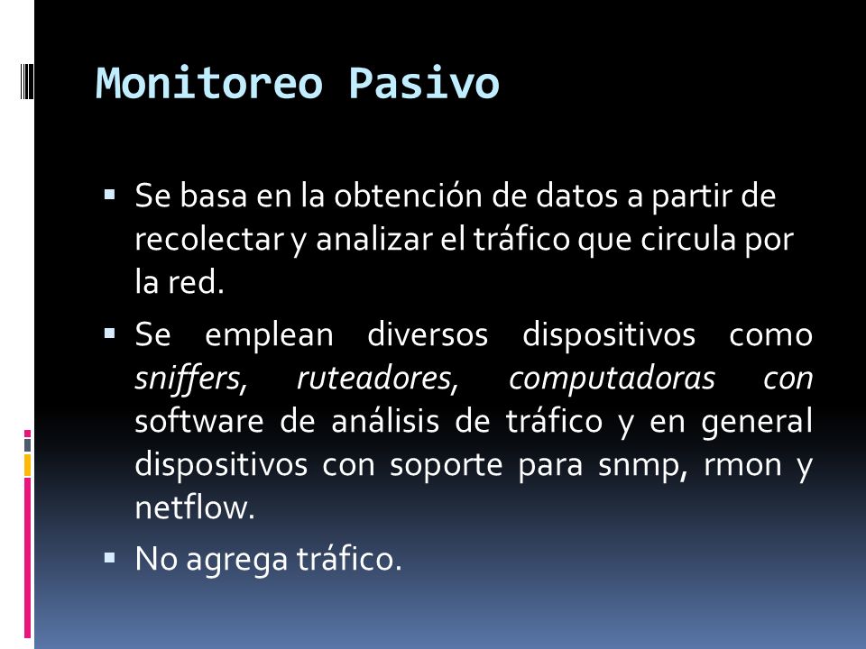 Monitoreo Pasivo Se basa en la obtención de datos a partir de recolectar y analizar el tráfico que circula por la red.