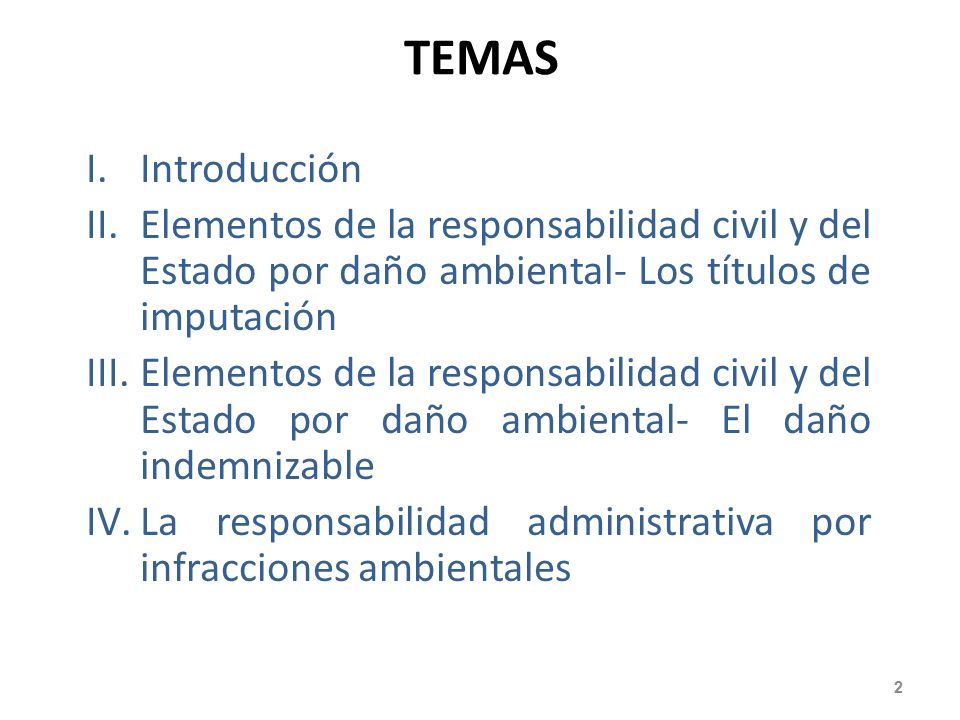 TEMAS Introducción. Elementos de la responsabilidad civil y del Estado por daño ambiental- Los títulos de imputación.