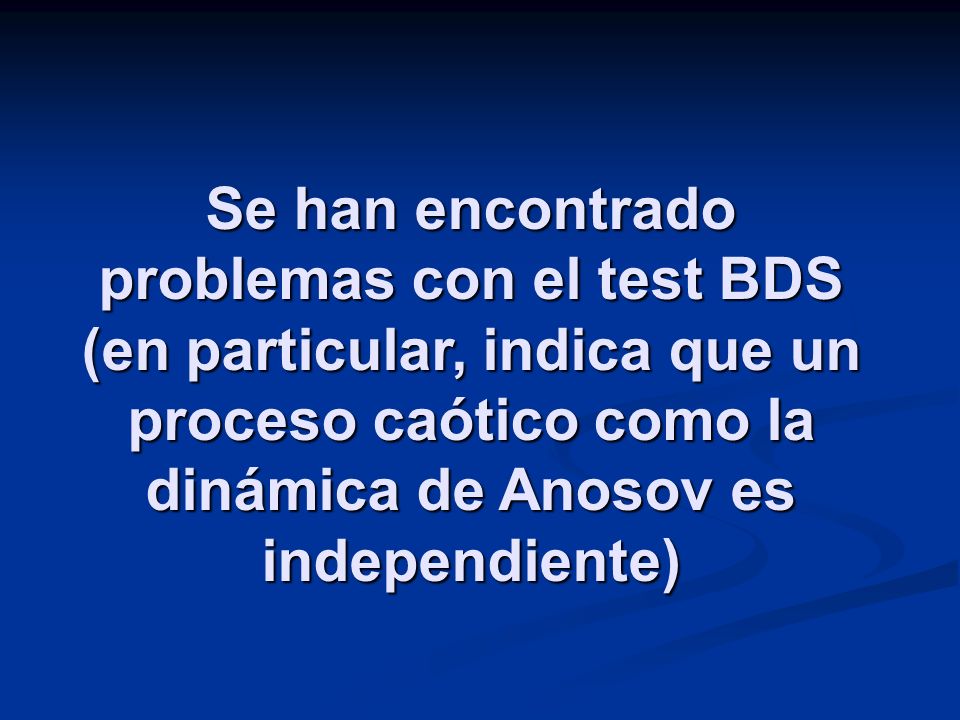 Se han encontrado problemas con el test BDS (en particular, indica que un proceso caótico como la dinámica de Anosov es independiente)