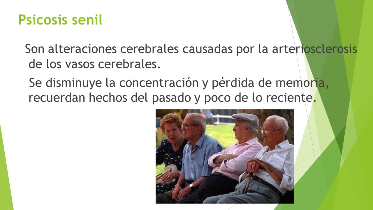 Psicosis senil Son alteraciones cerebrales causadas por la arteriosclerosis de los vasos cerebrales.