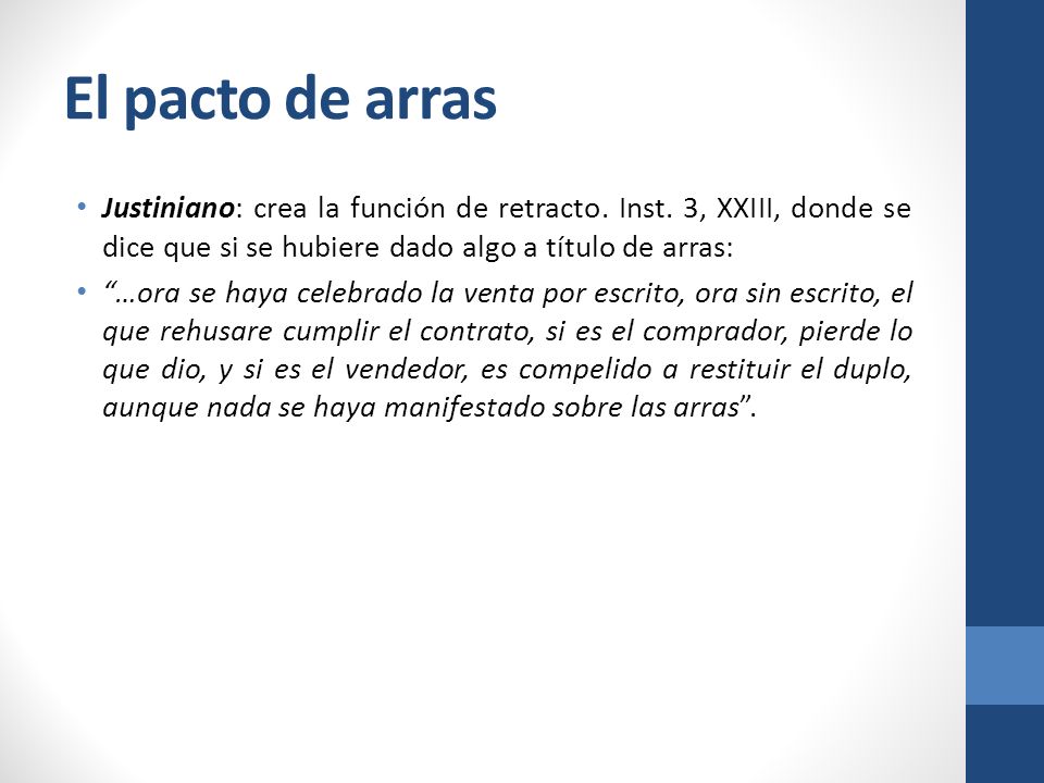 El pacto de arras Justiniano: crea la función de retracto. Inst. 3, XXIII, donde se dice que si se hubiere dado algo a título de arras: