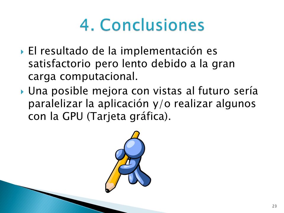 4. Conclusiones El resultado de la implementación es satisfactorio pero lento debido a la gran carga computacional.