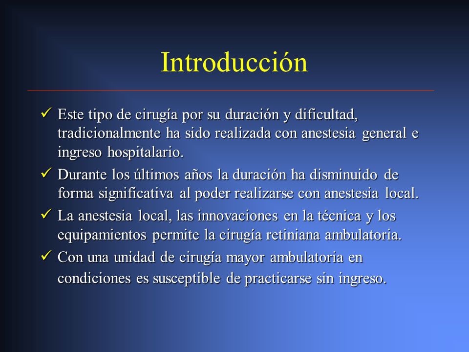 Introducción Este tipo de cirugía por su duración y dificultad, tradicionalmente ha sido realizada con anestesia general e ingreso hospitalario.