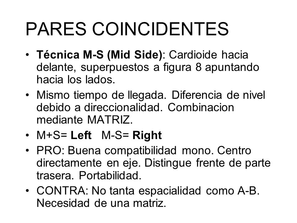 PARES COINCIDENTES Técnica M-S (Mid Side): Cardioide hacia delante, superpuestos a figura 8 apuntando hacia los lados.