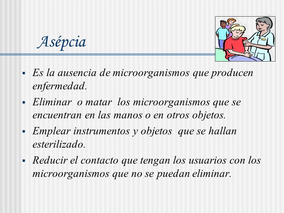 Asépcia Es la ausencia de microorganismos que producen enfermedad.
