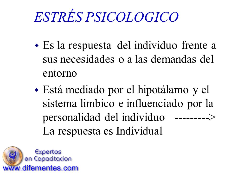ESTRÉS PSICOLOGICO Es la respuesta del individuo frente a sus necesidades o a las demandas del entorno.