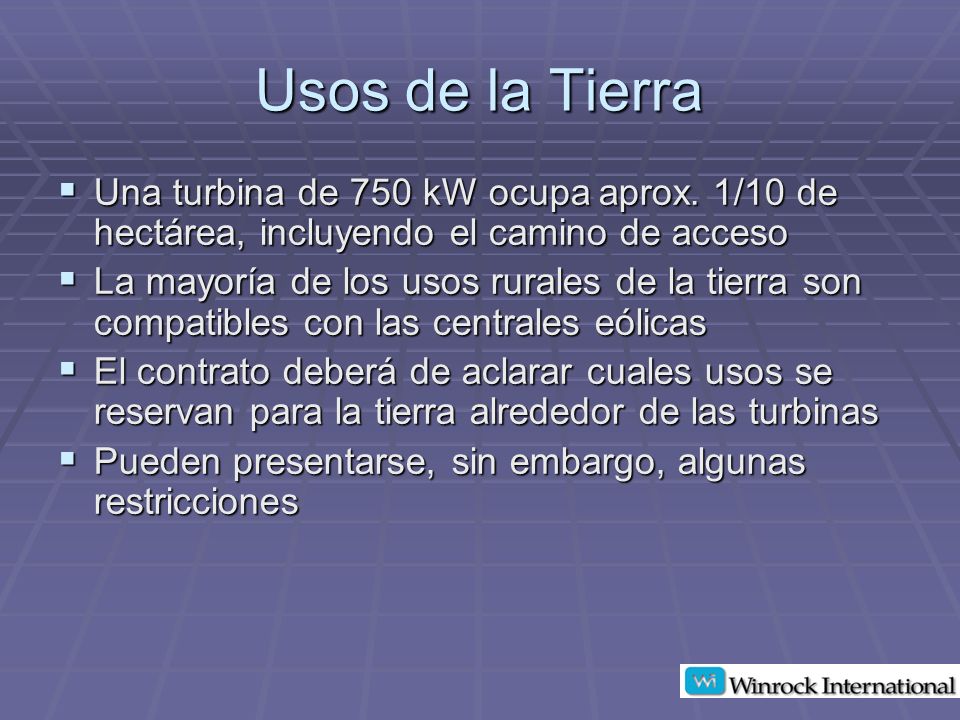 Usos de la Tierra Una turbina de 750 kW ocupa aprox. 1/10 de hectárea, incluyendo el camino de acceso.