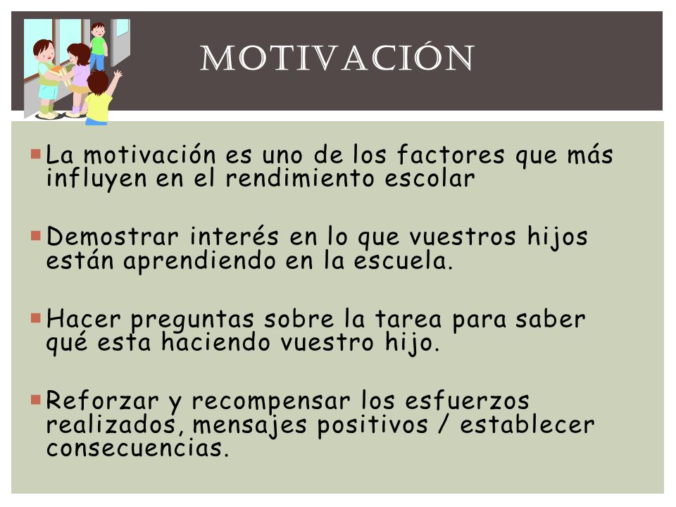 MOTIVACIÓN La motivación es uno de los factores que más influyen en el rendimiento escolar.
