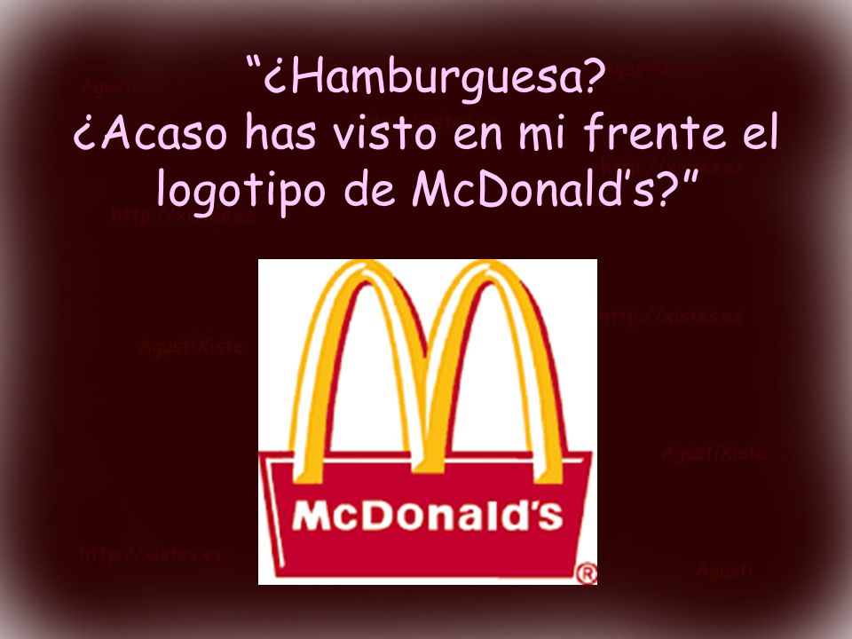 ¿Hamburguesa. ¿Acaso has visto en mi frente el logotipo de McDonald’s