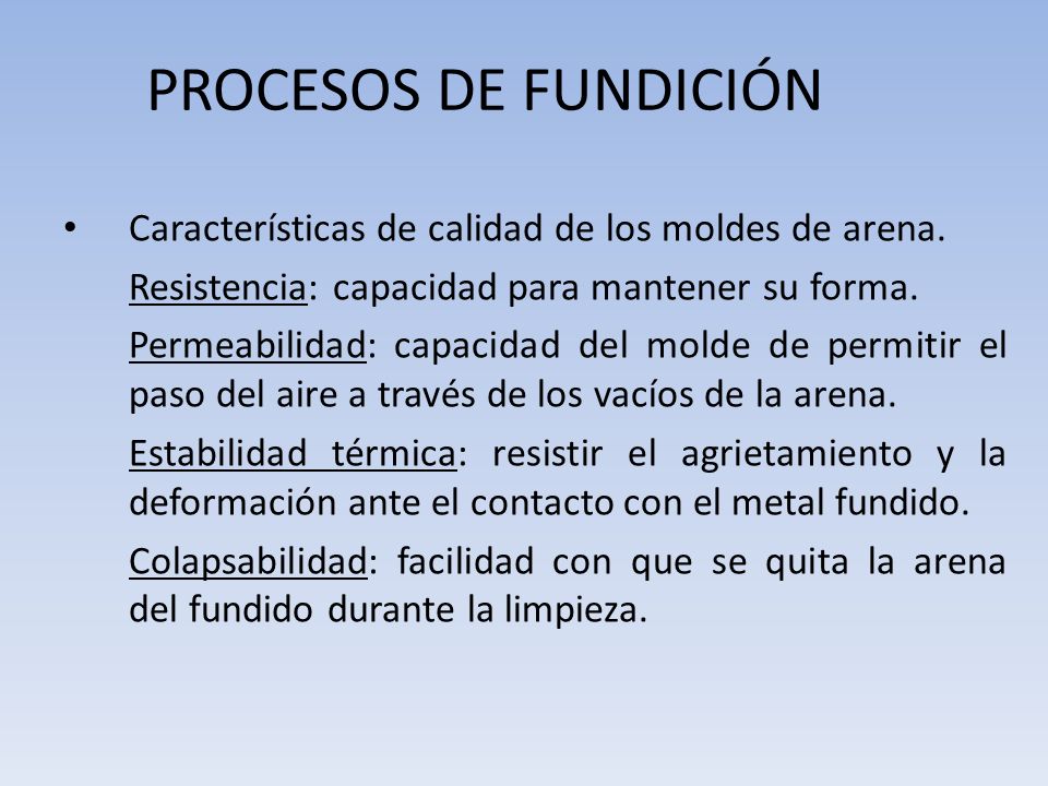 PROCESOS DE FUNDICIÓN Características de calidad de los moldes de arena. Resistencia: capacidad para mantener su forma.