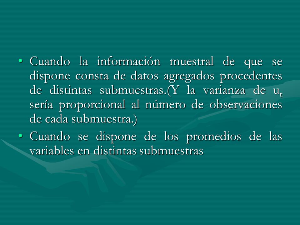Cuando la información muestral de que se dispone consta de datos agregados procedentes de distintas submuestras.(Y la varianza de ut sería proporcional al número de observaciones de cada submuestra.)