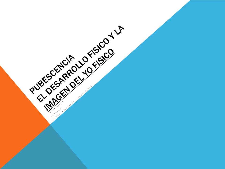 pubescencia EL DESARROLLO FISICO Y LA IMAGEN DEL YO FISICO