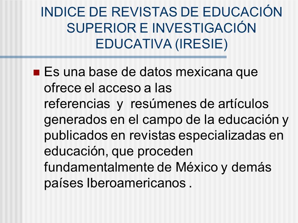 INDICE DE REVISTAS DE EDUCACIÓN SUPERIOR E INVESTIGACIÓN EDUCATIVA (IRESIE)