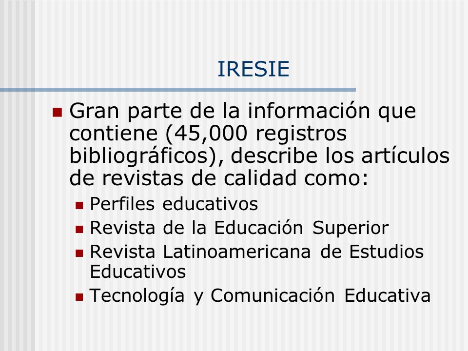 IRESIE Gran parte de la información que contiene (45,000 registros bibliográficos), describe los artículos de revistas de calidad como: