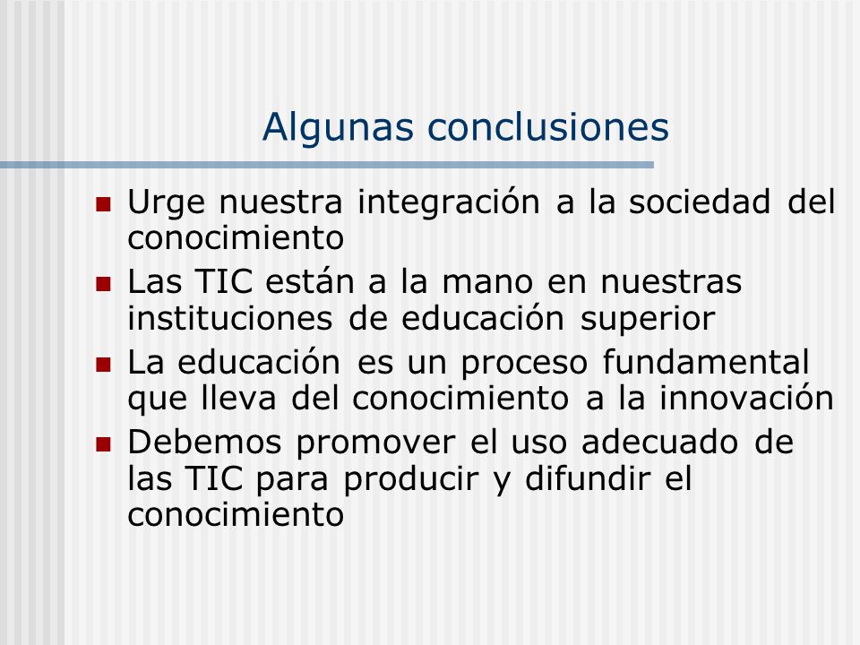 Algunas conclusiones Urge nuestra integración a la sociedad del conocimiento.