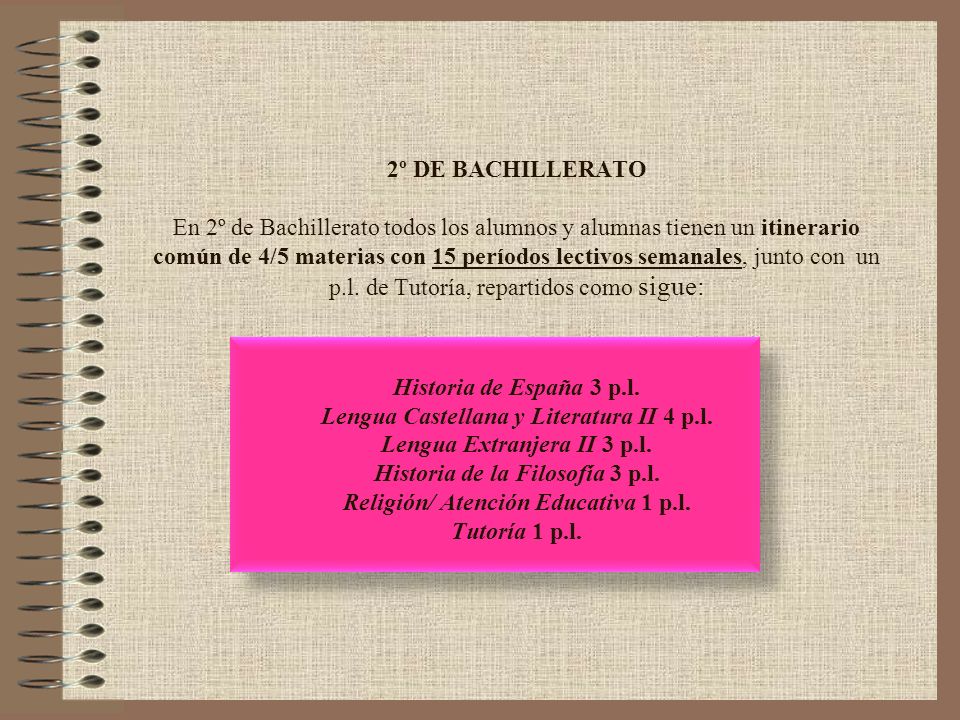 2º DE BACHILLERATO En 2º de Bachillerato todos los alumnos y alumnas tienen un itinerario común de 4/5 materias con 15 períodos lectivos semanales, junto con un p.l.