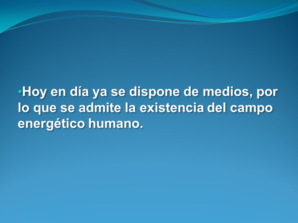 Hoy en día ya se dispone de medios, por lo que se admite la existencia del campo energético humano.