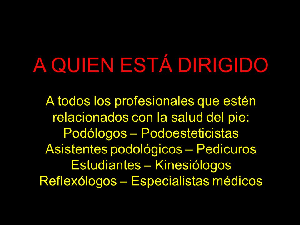 A QUIEN ESTÁ DIRIGIDO A todos los profesionales que estén relacionados con la salud del pie: Podólogos – Podoesteticistas.