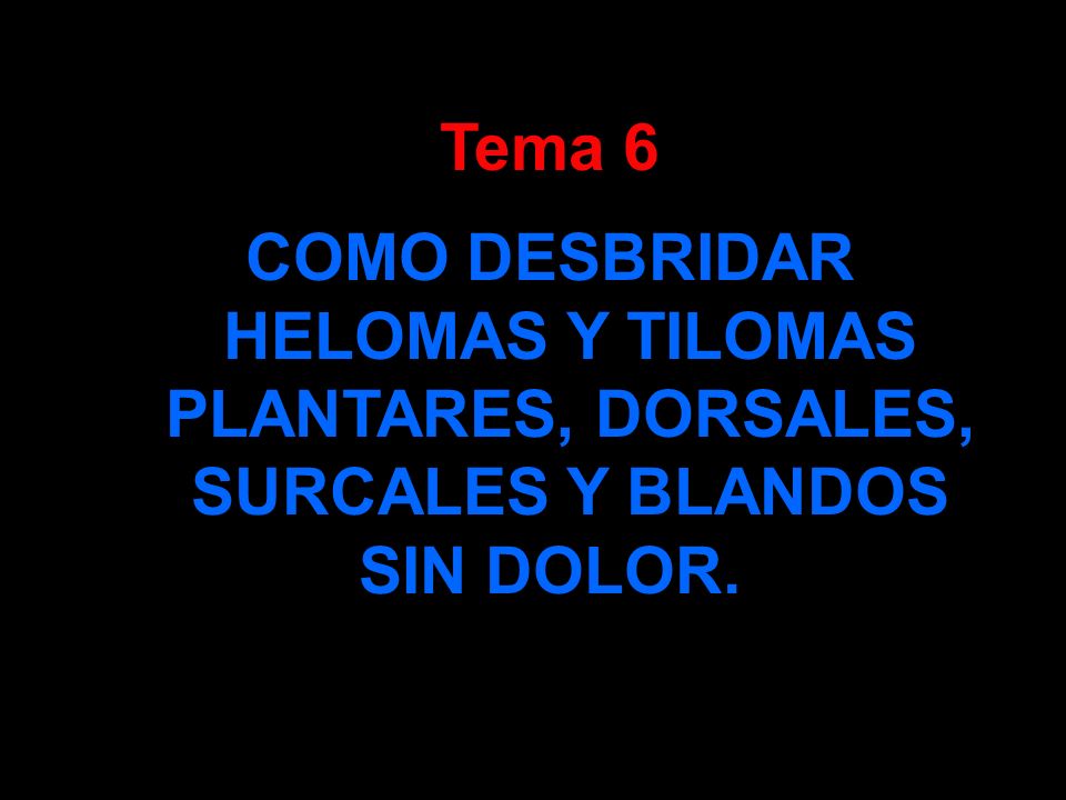 Tema 6 COMO DESBRIDAR HELOMAS Y TILOMAS PLANTARES, DORSALES, SURCALES Y BLANDOS SIN DOLOR.