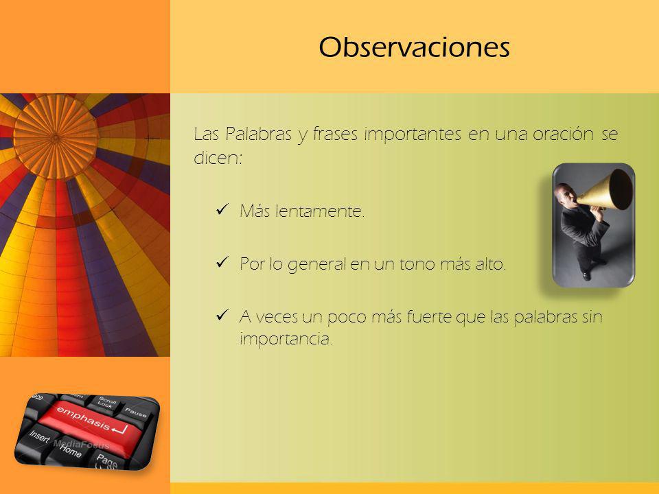 Observaciones Las Palabras y frases importantes en una oración se dicen: Más lentamente. Por lo general en un tono más alto.