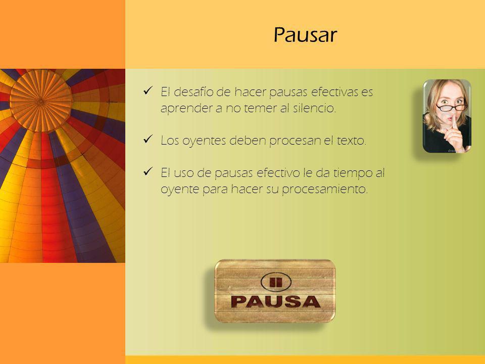 Pausar El desafío de hacer pausas efectivas es aprender a no temer al silencio. Los oyentes deben procesan el texto.