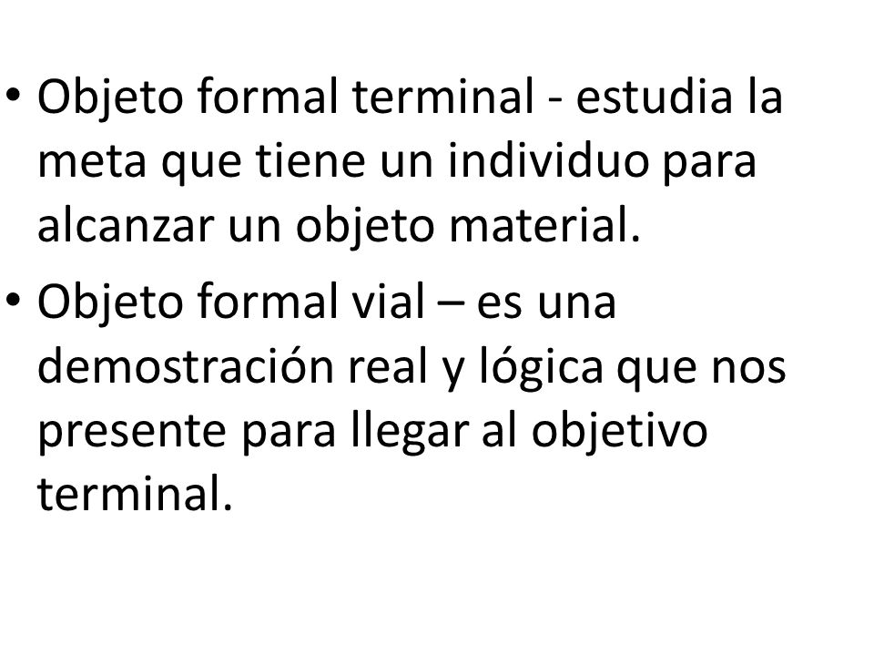 Objeto formal terminal - estudia la meta que tiene un individuo para alcanzar un objeto material.