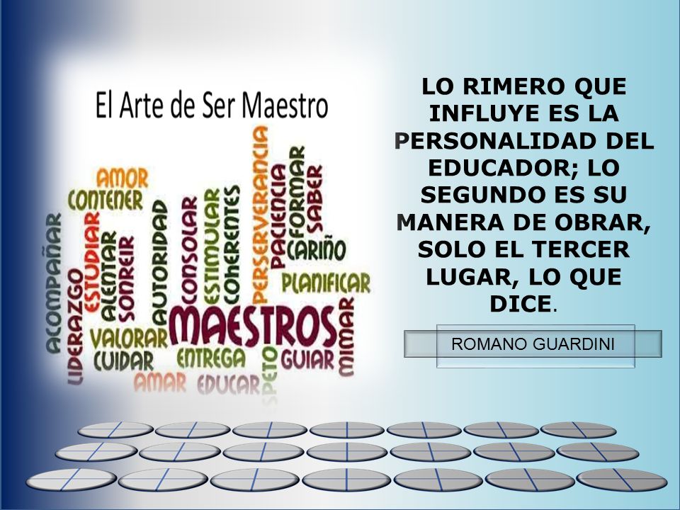 LO RIMERO QUE INFLUYE ES LA PERSONALIDAD DEL EDUCADOR; LO SEGUNDO ES SU MANERA DE OBRAR, SOLO EL TERCER LUGAR, LO QUE DICE.
