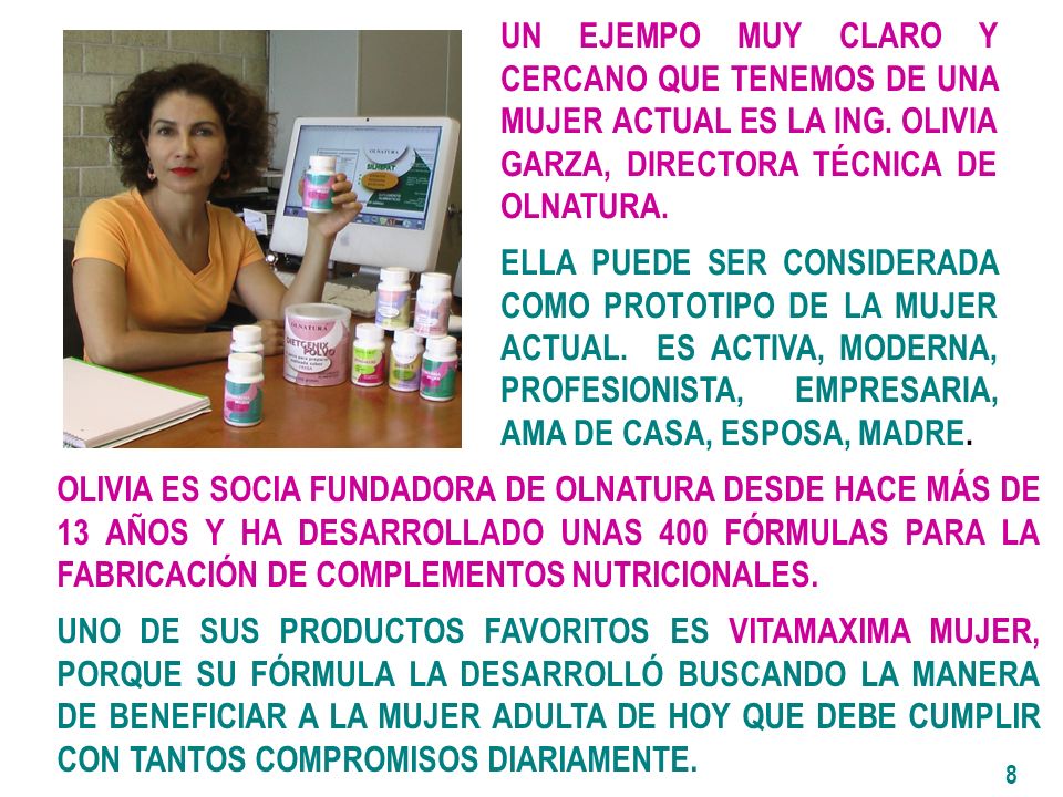 UN EJEMPO MUY CLARO Y CERCANO QUE TENEMOS DE UNA MUJER ACTUAL ES LA ING. OLIVIA GARZA, DIRECTORA TÉCNICA DE OLNATURA.