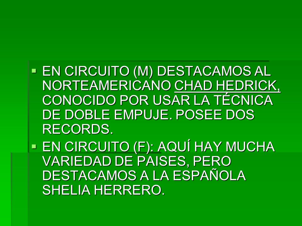 EN CIRCUITO (M) DESTACAMOS AL NORTEAMERICANO CHAD HEDRICK, CONOCIDO POR USAR LA TÉCNICA DE DOBLE EMPUJE. POSEE DOS RECORDS.