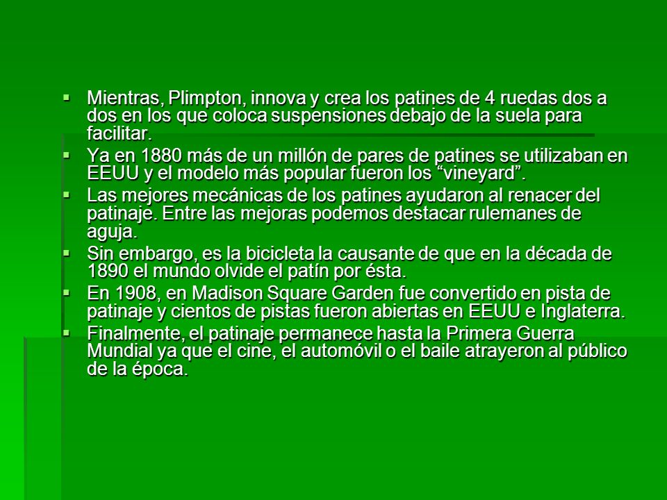 Mientras, Plimpton, innova y crea los patines de 4 ruedas dos a dos en los que coloca suspensiones debajo de la suela para facilitar.