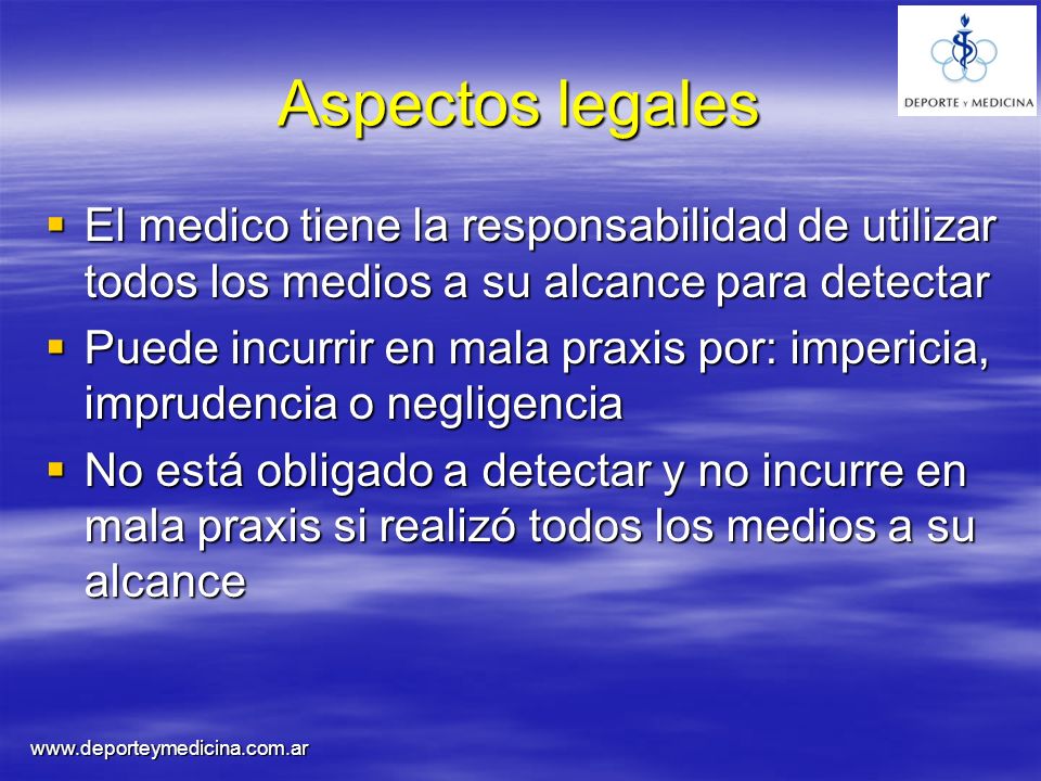 Aspectos legales El medico tiene la responsabilidad de utilizar todos los medios a su alcance para detectar.