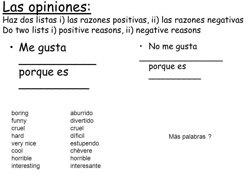 Las opiniones: Haz dos listas i) las razones positivas, ii) las razones negativas Do two lists i) positive reasons, ii) negative reasons